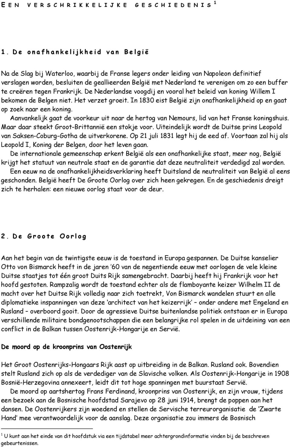 om zo een buffer te creëren tegen Frankrijk. De Nederlandse voogdij en vooral het beleid van koning Willem I bekomen de Belgen niet. Het verzet groeit.