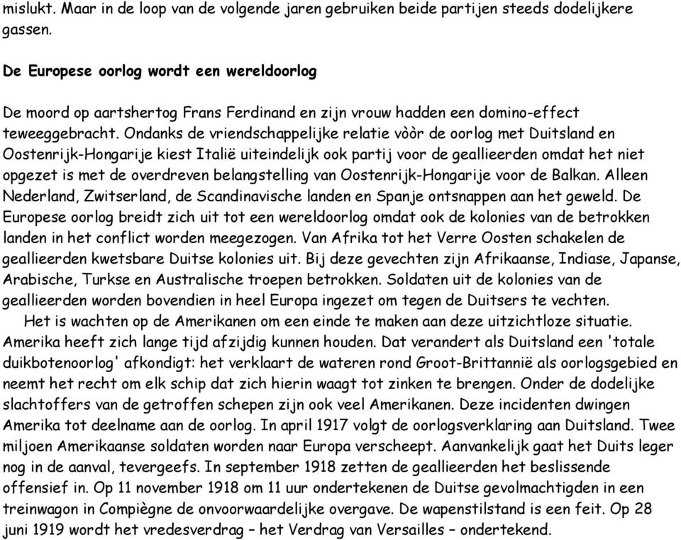 Ondanks de vriendschappelijke relatie vòòr de oorlog met Duitsland en Oostenrijk-Hongarije kiest Italië uiteindelijk ook partij voor de geallieerden omdat het niet opgezet is met de overdreven