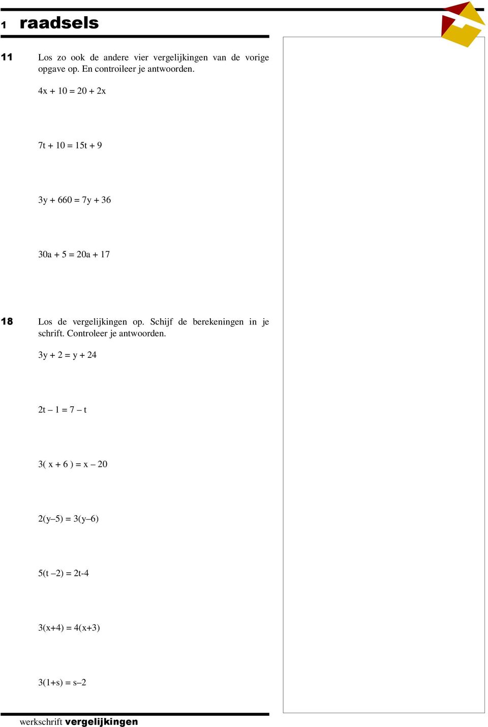 4x + 1 = 2 + 2x 7t + 1 = 15t + 9 3y + 66 = 7y + 36 3a + 5 = 2a + 17 18 Los de vergelijkingen