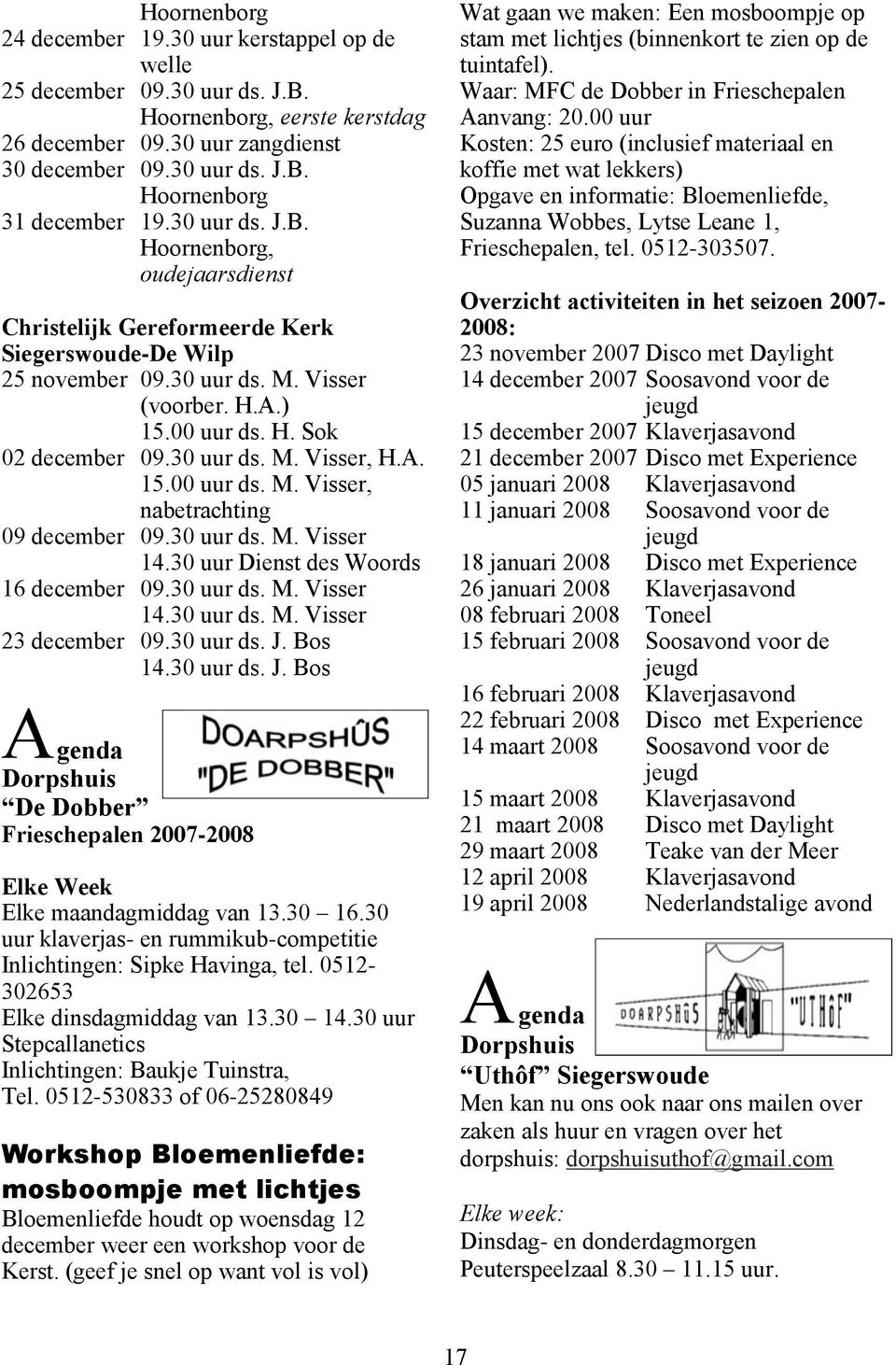 A. 15.00 uur ds. M. Visser, nabetrachting 09 december 09.30 uur ds. M. Visser 14.30 uur Dienst des Woords 16 december 09.30 uur ds. M. Visser 14.30 uur ds. M. Visser 23 december 09.30 uur ds. J.