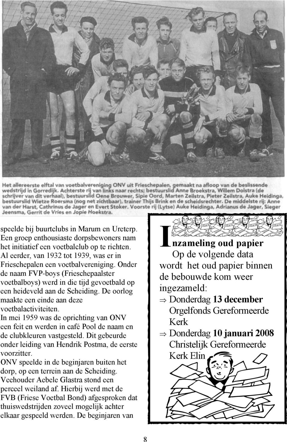 De oorlog maakte een einde aan deze voetbalactiviteiten. In mei 1959 was de oprichting van ONV een feit en werden in café Pool de naam en de clubkleuren vastgesteld.