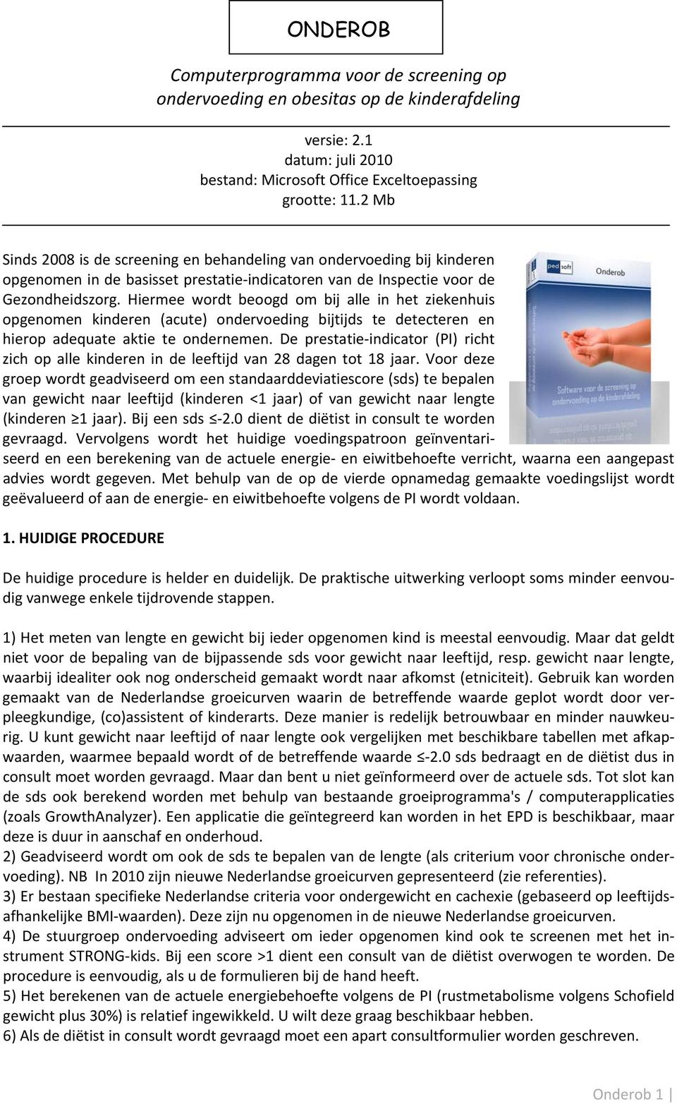 Hiermee wordt beoogd om bij alle in het ziekenhuis opgenomen kinderen (acute) ondervoeding bijtijds te detecteren en hierop adequate aktie te ondernemen.