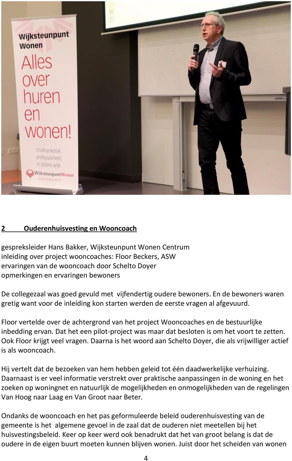 Floor vertelde over de achtergrond van het project Wooncoaches en de bestuurlijke inbedding ervan. Dat het een pilot-project was maar dat besloten is om het voort te zetten.