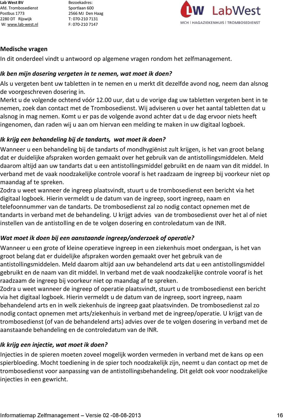 00 uur, dat u de vorige dag uw tabletten vergeten bent in te nemen, zoek dan contact met de Trombosedienst. Wij adviseren u over het aantal tabletten dat u alsnog in mag nemen.