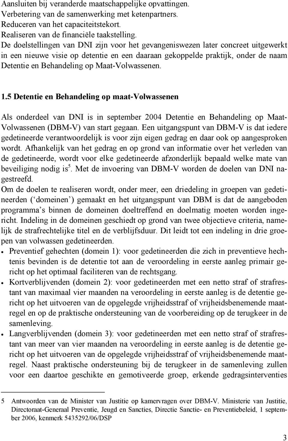 Maat-Volwassenen. 1.5 Detentie en Behandeling op maat-volwassenen Als onderdeel van DNI is in september 2004 Detentie en Behandeling op Maat- Volwassenen (DBM-V) van start gegaan.