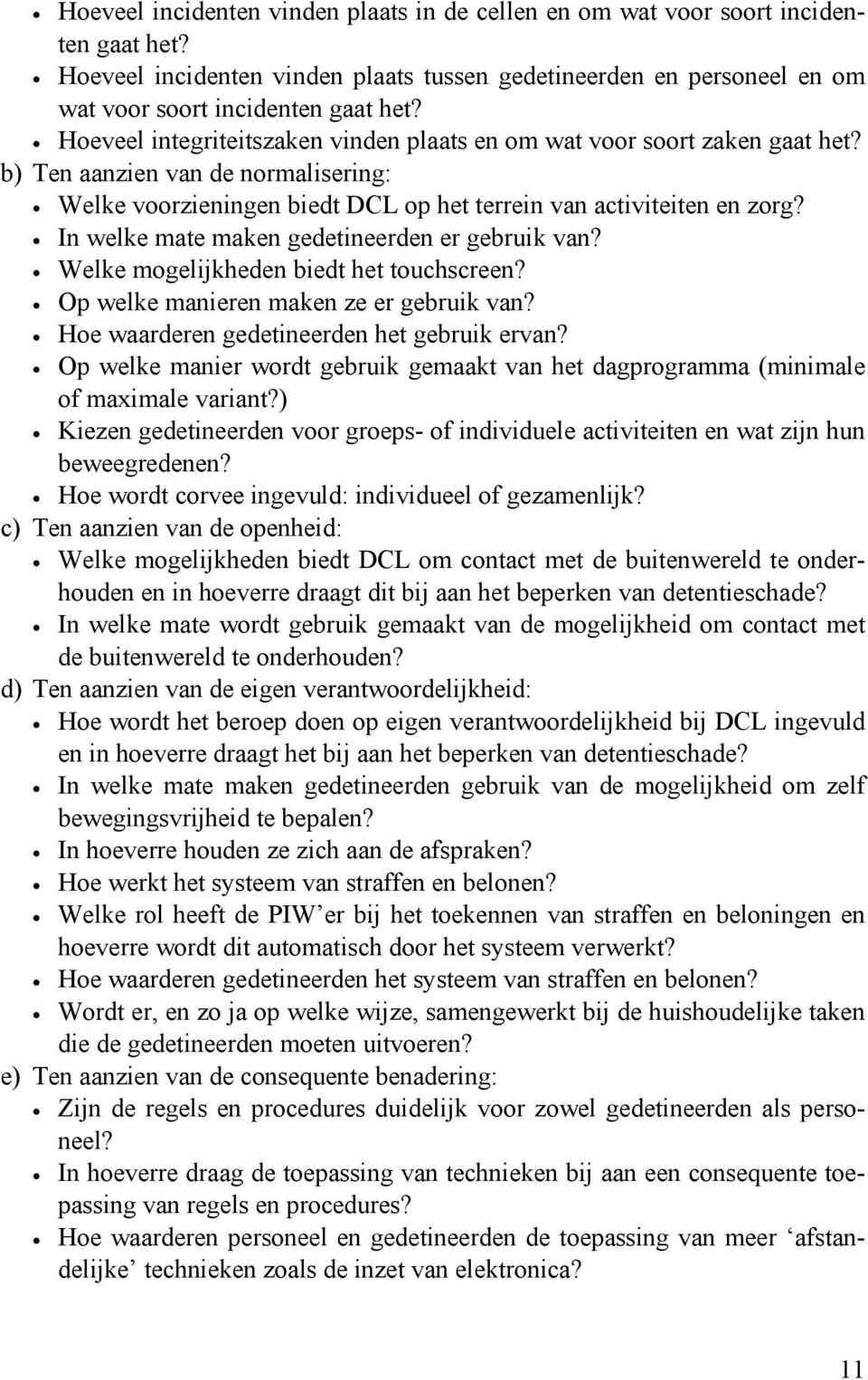 In welke mate maken gedetineerden er gebruik van? Welke mogelijkheden biedt het touchscreen? Op welke manieren maken ze er gebruik van? Hoe waarderen gedetineerden het gebruik ervan?