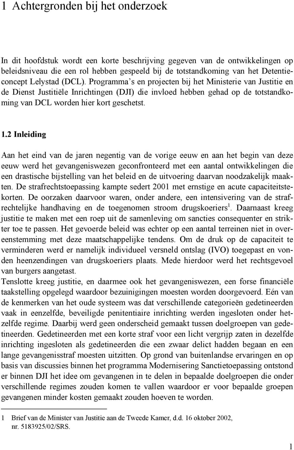 Programma s en projecten bij het Ministerie van Justitie en de Dienst Justitiële Inrichtingen (DJI) die invloed hebben gehad op de totstandkoming van DCL worden hier kort geschetst. 1.