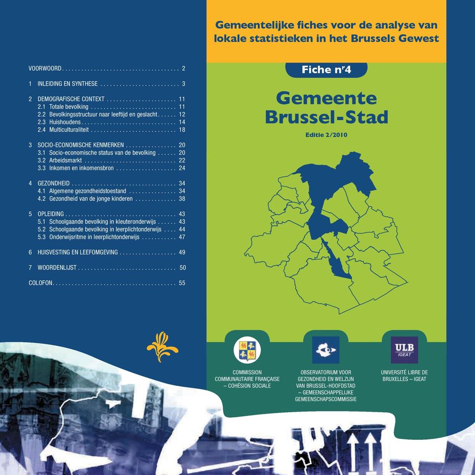 1 Socio-economische status van de bevolking... 20 3.2 Arbeidsmarkt... 22 3.3 Inkomen en inkomensbron... 24 Fiche n r 4 Gemeente Brussel-Stad Editie 2/2010 4 Gezondheid... 34 4.