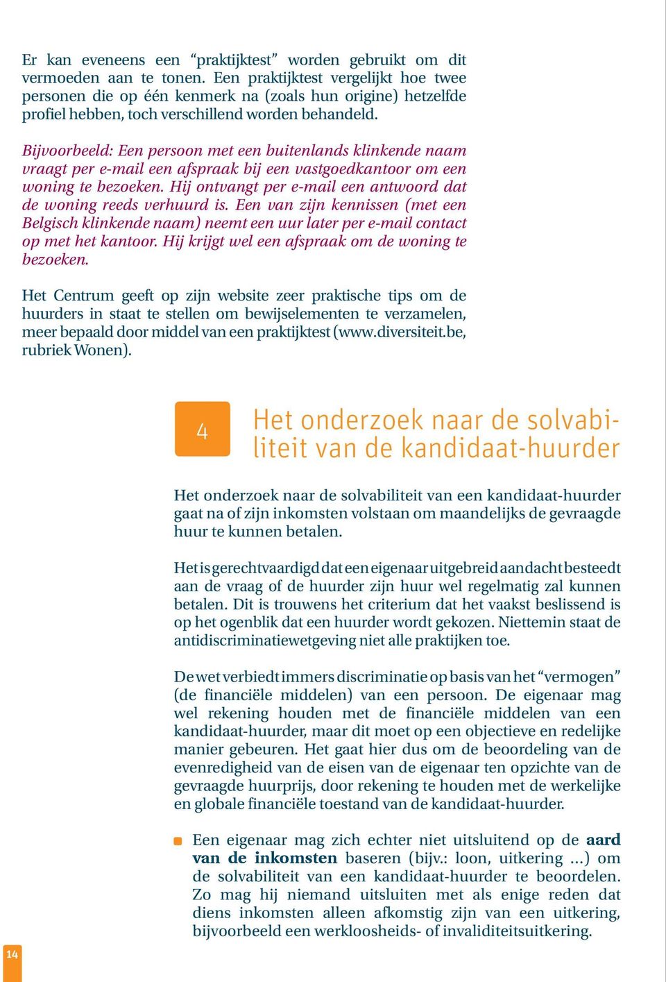 Bijvoorbeeld: Een persoon met een buitenlands klinkende naam vraagt per e-mail een afspraak bij een vastgoedkantoor om een woning te bezoeken.