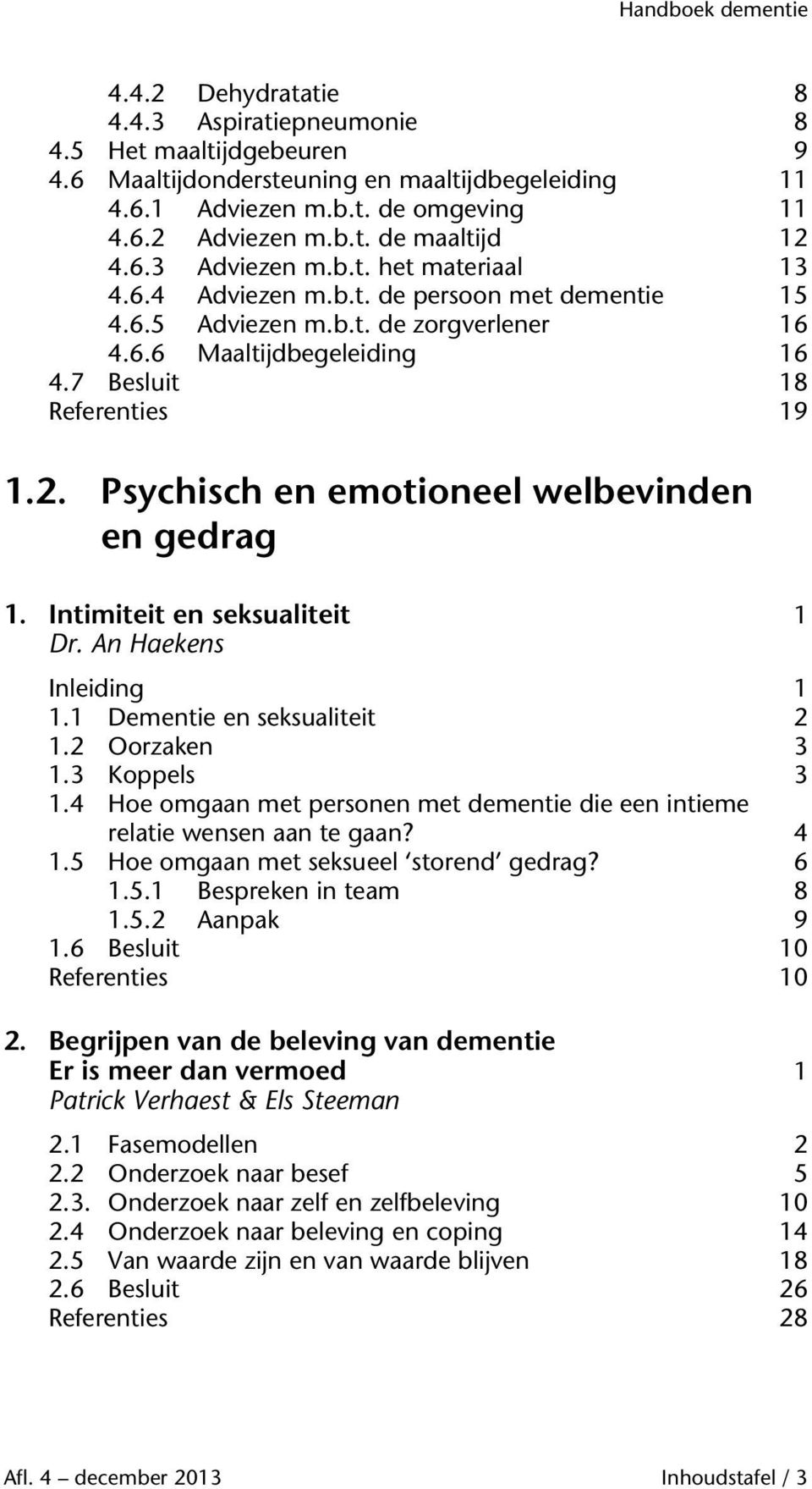 Psychisch en emotioneel welbevinden en gedrag 1. Intimiteit en seksualiteit 1 Dr. An Haekens 1.1 Dementie en seksualiteit 2 1.2 Oorzaken 3 1.3 Koppels 3 1.