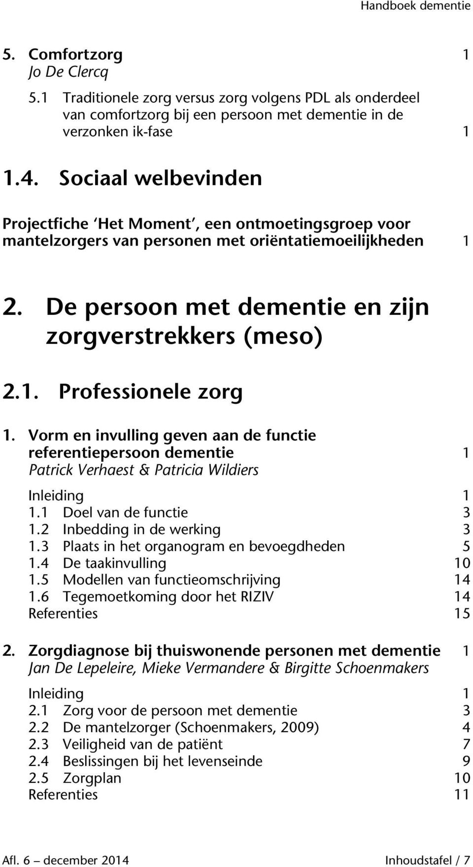 Vorm en invulling geven aan de functie referentiepersoon dementie 1 Patrick Verhaest & Patricia Wildiers 1.1 Doel van de functie 3 1.2 Inbedding in de werking 3 1.