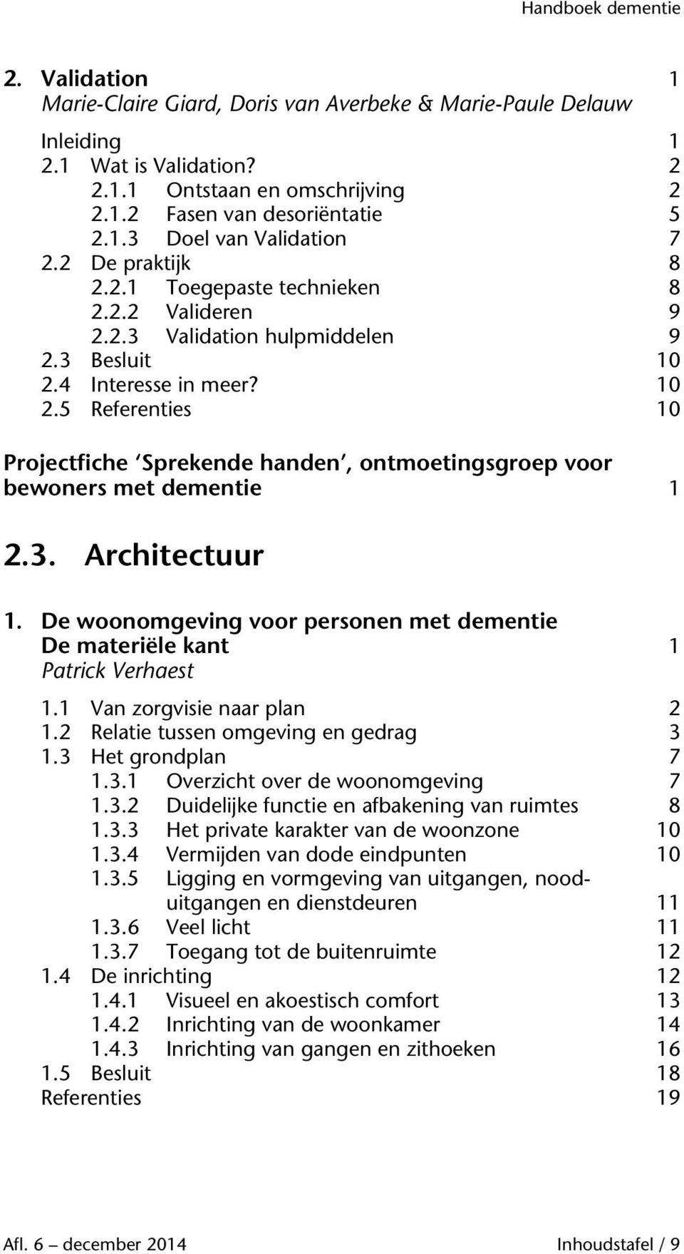 4 Interesse in meer? 10 2.5 Referenties 10 Projectfiche Sprekende handen, ontmoetingsgroep voor bewoners met dementie 1 2.3. Architectuur 1.