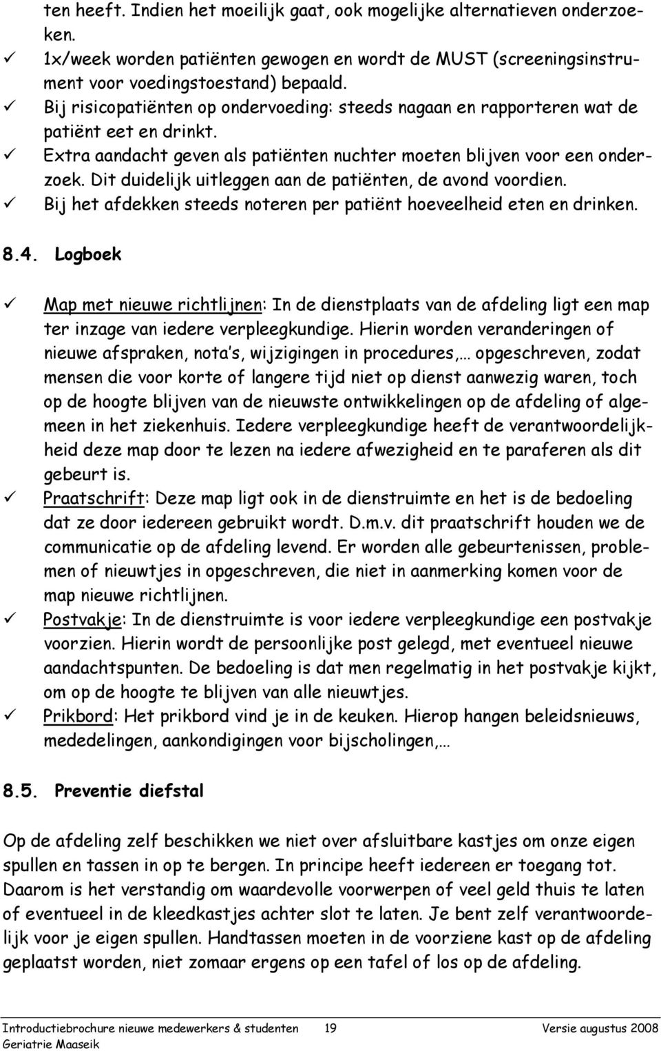 Dit duidelijk uitleggen aan de patiënten, de avond voordien. Bij het afdekken steeds noteren per patiënt hoeveelheid eten en drinken. 8.4.