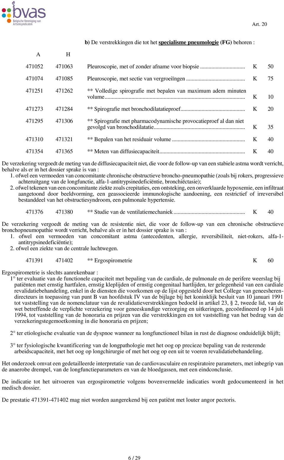 .. K 20 471295 471306 ** Spirografie met pharmacodynamische provocatieproef al dan niet gevolgd van bronchodilatatie... K 35 471310 471321 ** Bepalen van het residuair volume.