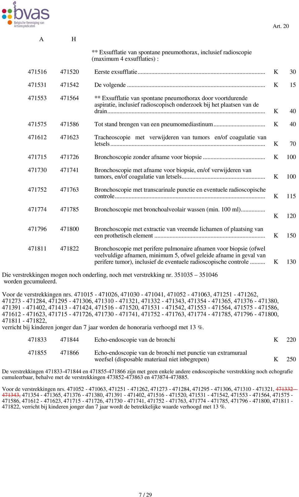 .. K 40 471575 471586 Tot stand brengen van een pneumomediastinum... K 40 471612 471623 Tracheoscopie met verwijderen van tumors en/of coagulatie van letsels.