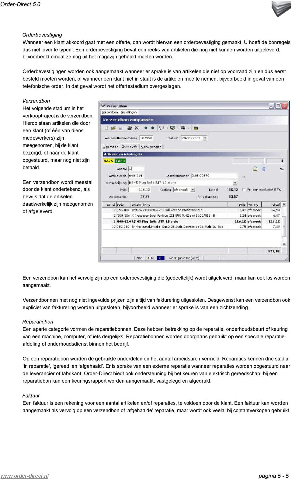 Orderbevestigingen worden ook aangemaakt wanneer er sprake is van artikelen die niet op voorraad zijn en dus eerst besteld moeten worden, of wanneer een klant niet in staat is de artikelen mee te