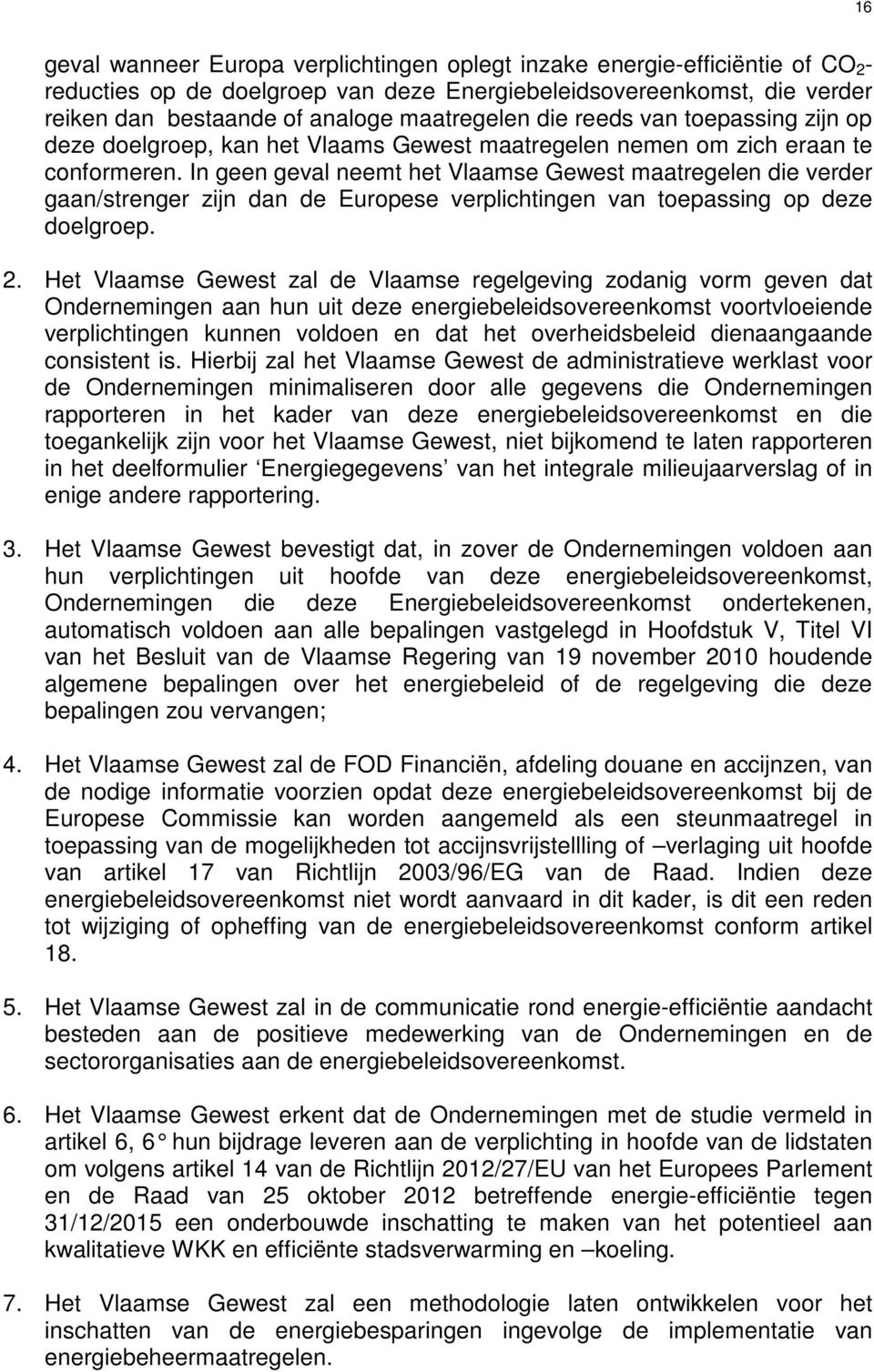 In geen geval neemt het Vlaamse Gewest maatregelen die verder gaan/strenger zijn dan de Europese verplichtingen van toepassing op deze doelgroep. 2.