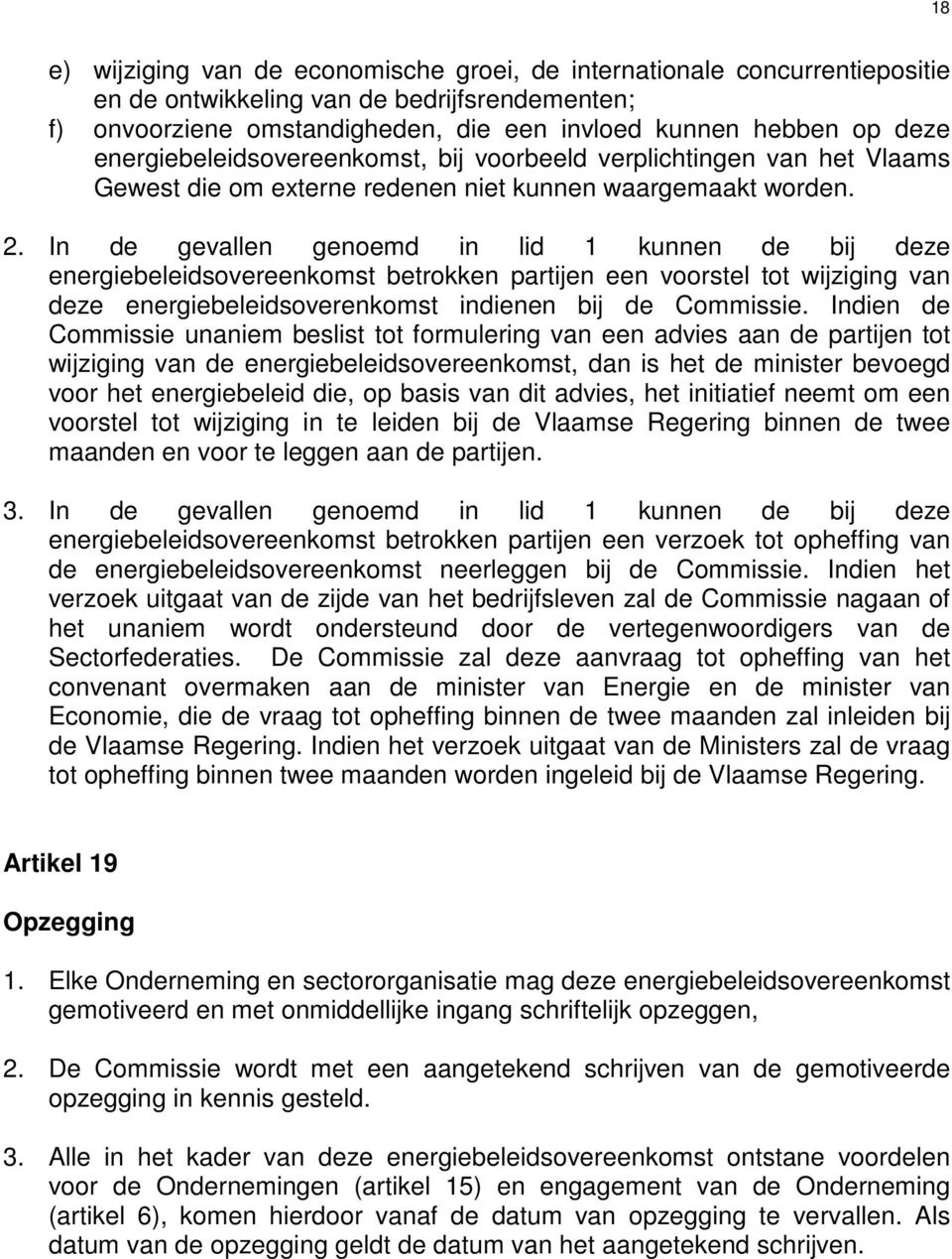 In de gevallen genoemd in lid 1 kunnen de bij deze energiebeleidsovereenkomst betrokken partijen een voorstel tot wijziging van deze energiebeleidsoverenkomst indienen bij de Commissie.