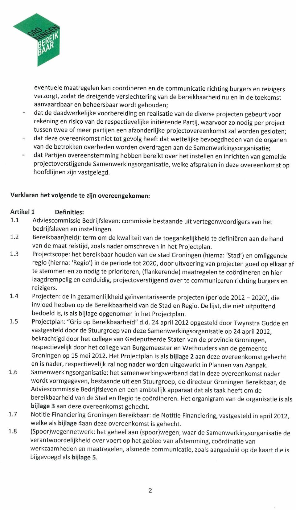 per project tussen twee of meer partijen een afzonderlijke projectovereenkomst zal worden gesloten; - dat deze overeenkomst niet tot gevolg heeft dat wettelijke bevoegdheden van de organen van de