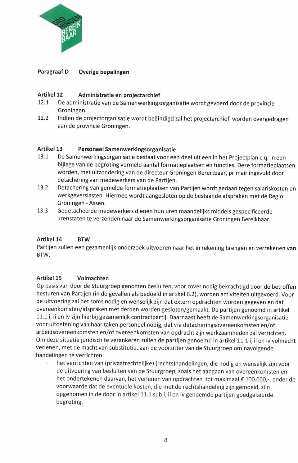 Deze formatieplaatsen worden, met uitzondering van de directeur Groningen Bereikbaar, primair ingevuld door detachering van medewerkers van de Partijen. 13.