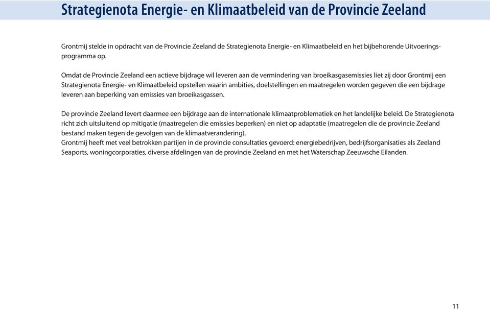 Omdat de Provincie Zeeland een actieve bijdrage wil leveren aan de vermindering van broeikasgasemissies liet zij door Grontmij een Strategienota Energie- en Klimaatbeleid opstellen waarin ambities,