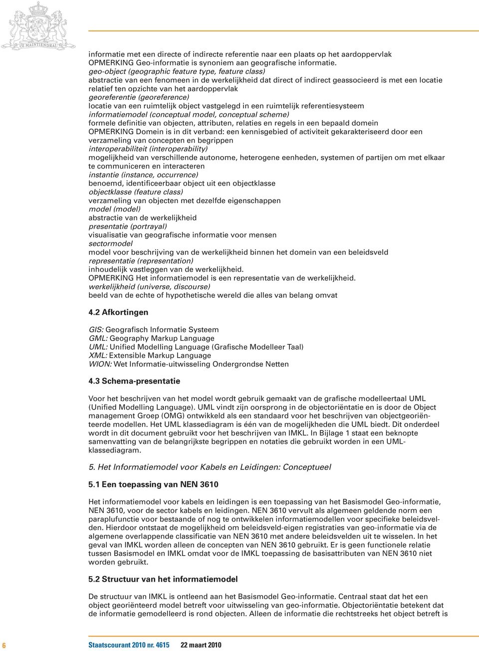 georeferentie (georeference) locatie van een ruimtelijk object vastgelegd in een ruimtelijk referentiesysteem informatiemodel (conceptual model, conceptual scheme) formele definitie van objecten,