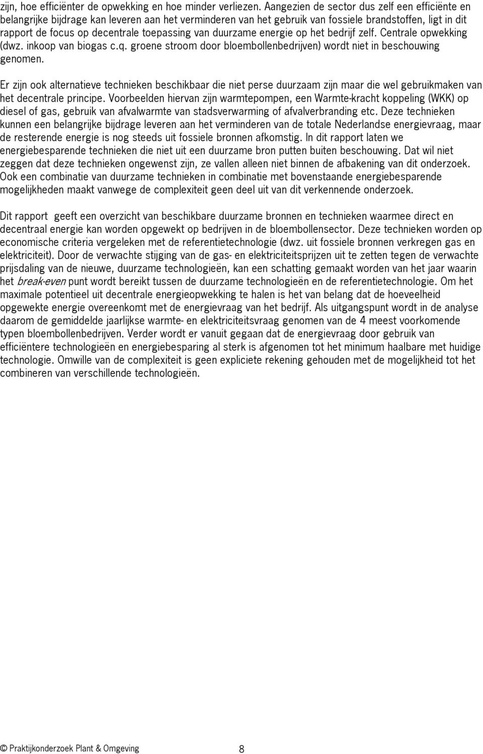 van duurzame energie op het bedrijf zelf. Centrale opwekking (dwz. inkoop van biogas c.q. groene stroom door bloembollenbedrijven) wordt niet in beschouwing genomen.