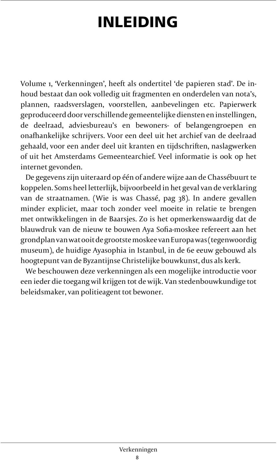 Voor een deel uit het archief van de deelraad gehaald, voor een ander deel uit kranten en tijdschriften, naslagwerken of uit het Amsterdams Gemeentearchief.