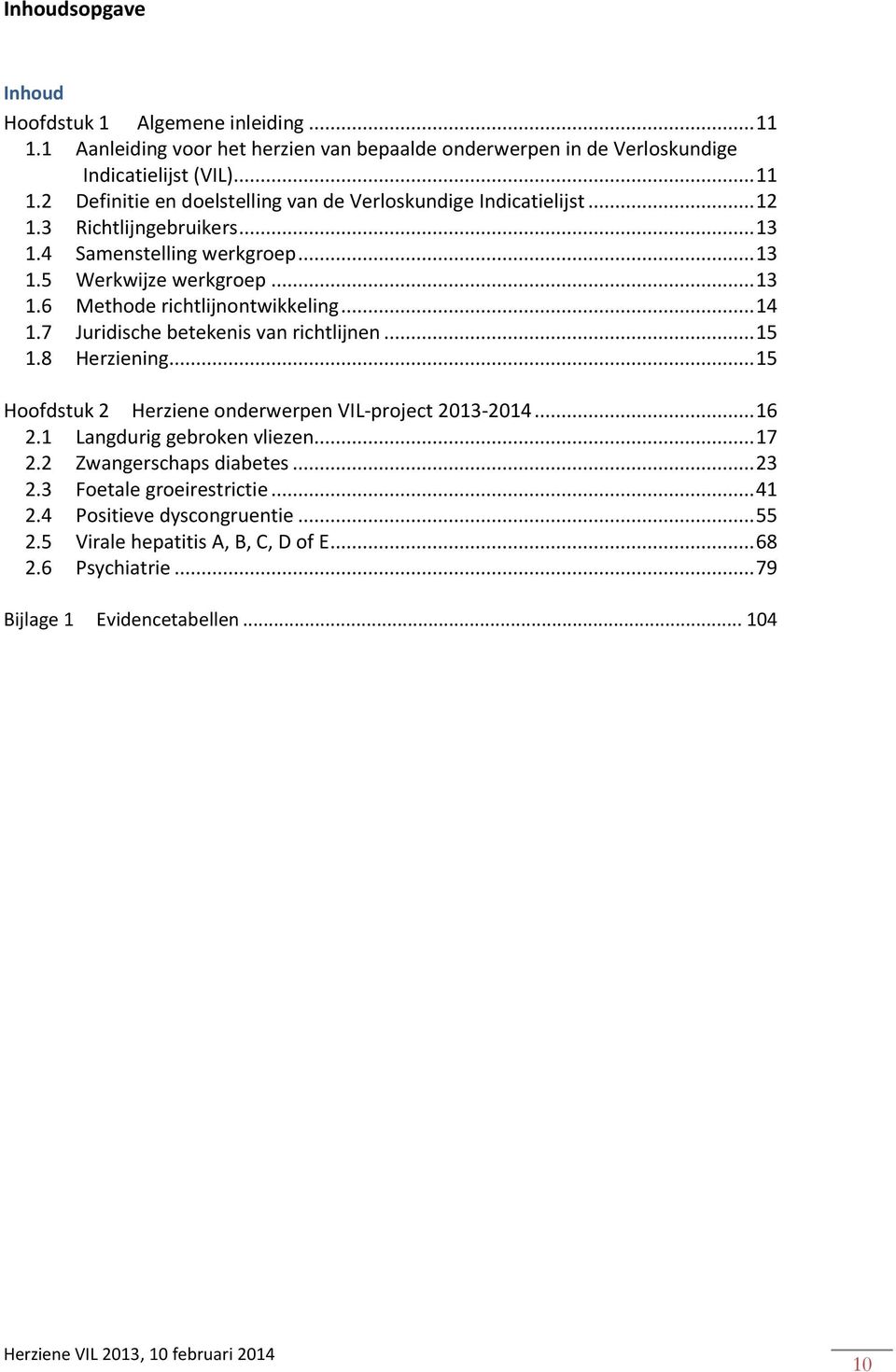 8 Herziening... 15 Hoofdstuk 2 Herziene onderwerpen VIL-project 2013-2014... 16 2.1 Langdurig gebroken vliezen... 17 2.2 Zwangerschaps diabetes... 23 2.3 Foetale groeirestrictie... 41 2.