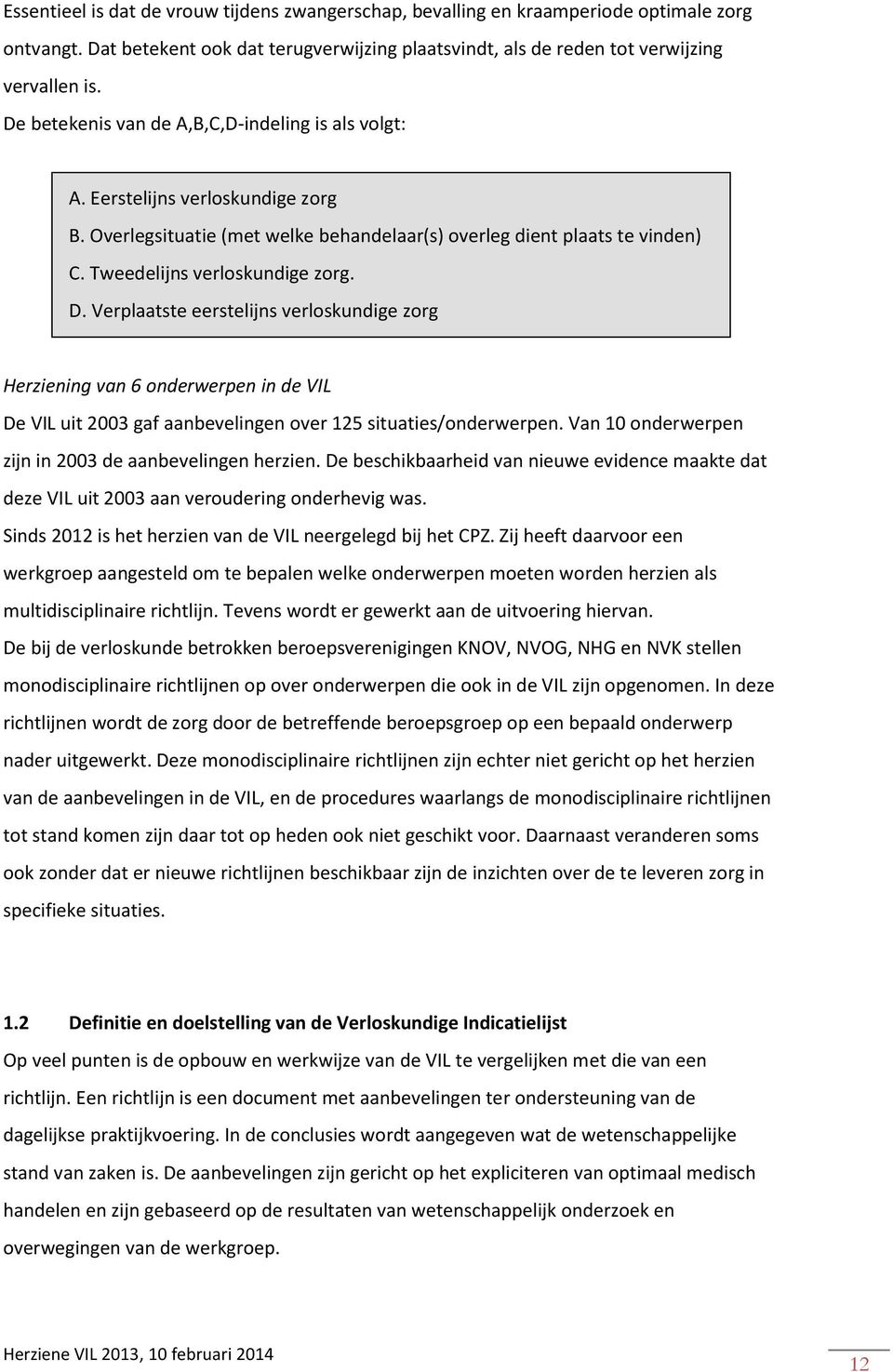 Verplaatste eerstelijns verloskundige zorg Herziening van 6 onderwerpen in de VIL De VIL uit 2003 gaf aanbevelingen over 125 situaties/onderwerpen.