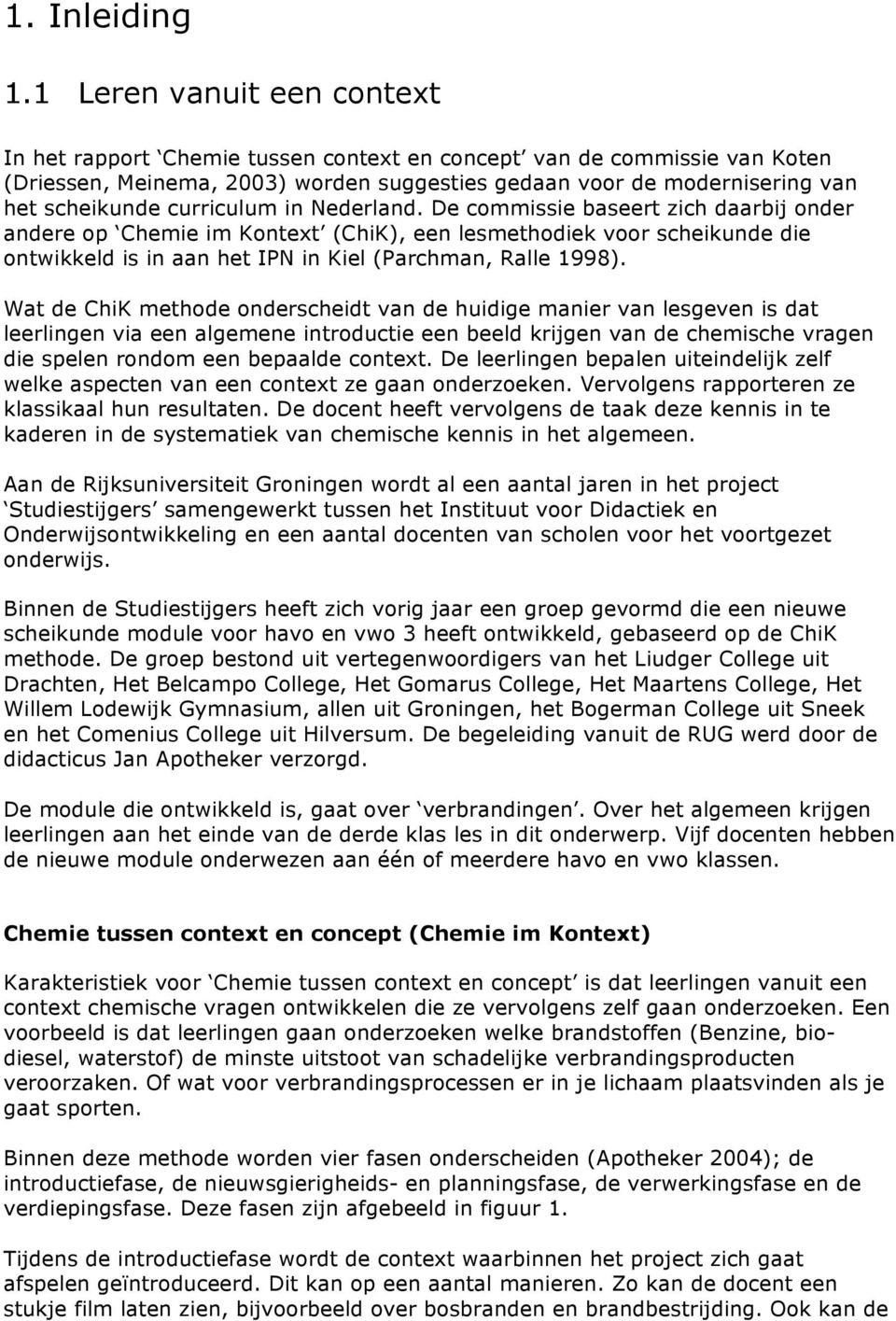 curriculum in Nederland. De commissie baseert zich daarbij onder andere op Chemie im Kontext (ChiK), een lesmethodiek voor scheikunde die ontwikkeld is in aan het IPN in Kiel (Parchman, Ralle 1998).
