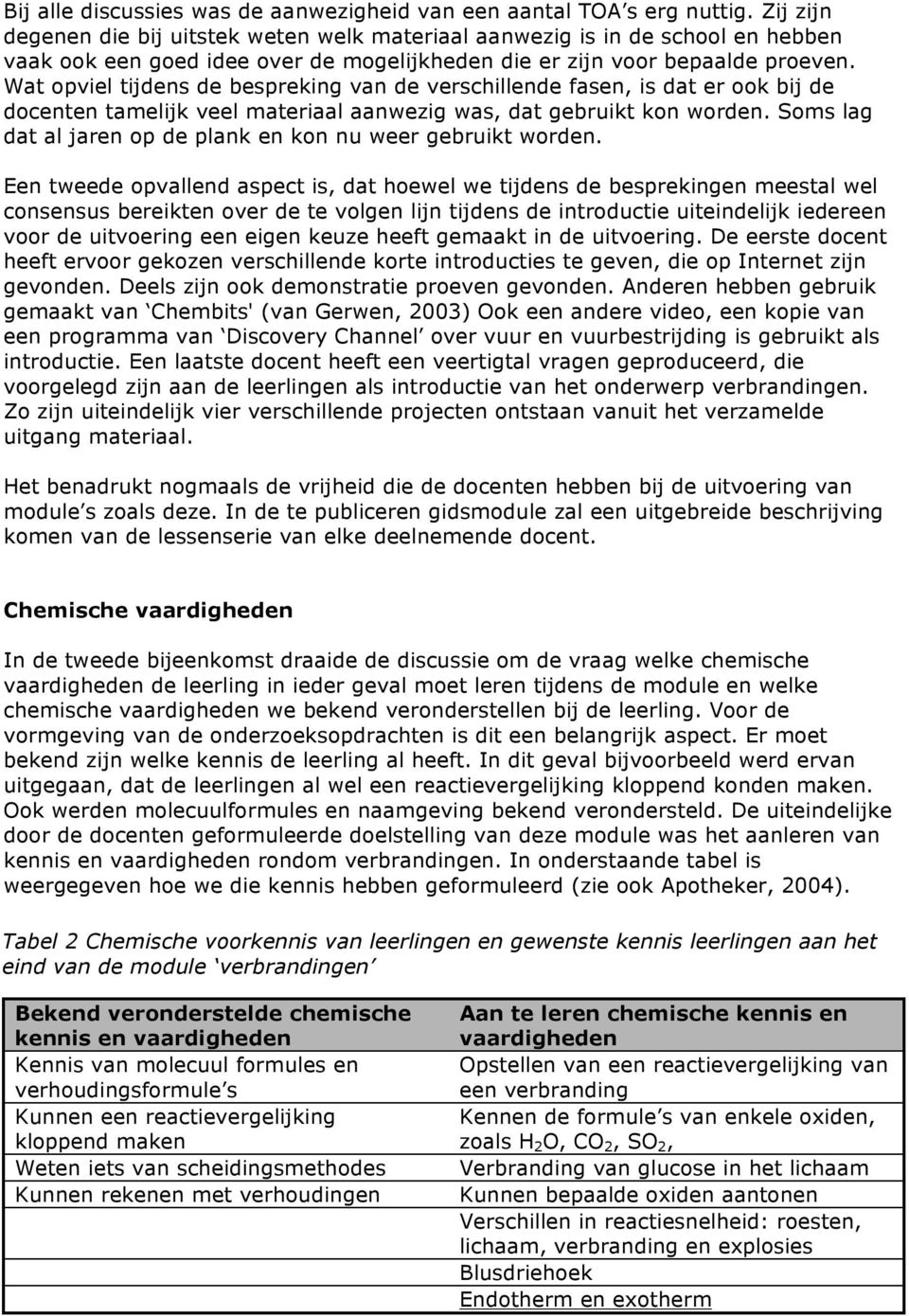 Wat opviel tijdens de bespreking van de verschillende fasen, is dat er ook bij de docenten tamelijk veel materiaal aanwezig was, dat gebruikt kon worden.