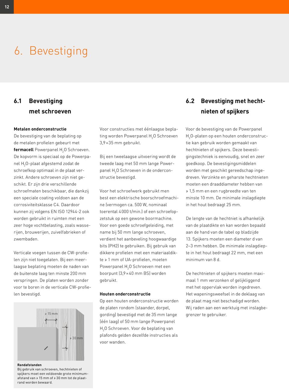 De kopvorm is speciaal op de Powerpanel -plaat afgestemd zodat de schroefkop optimaal in de plaat verzinkt. Andere schroeven zijn niet geschikt.