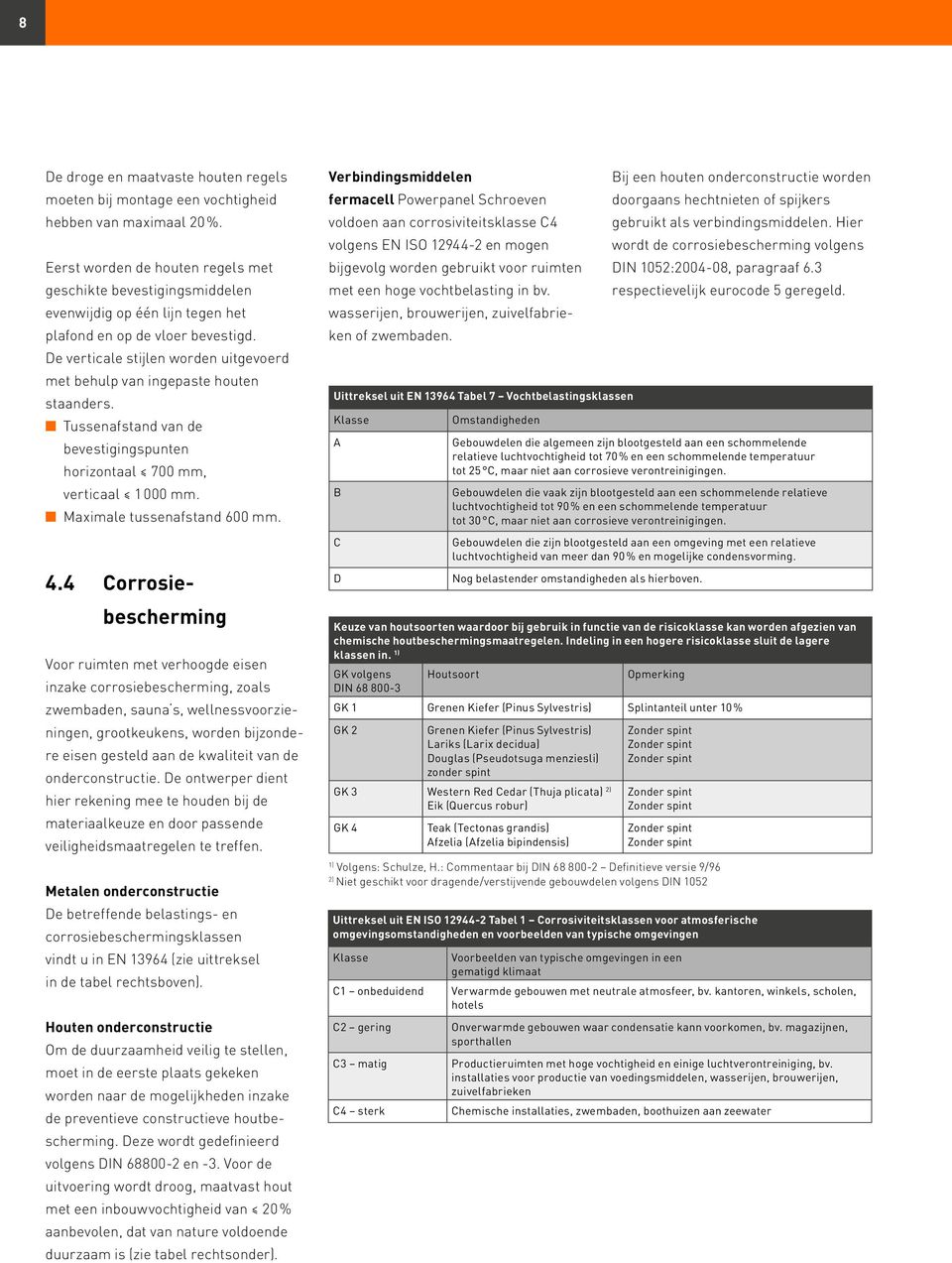 De verticale stijlen worden uitgevoerd met behulp van ingepaste houten staanders. n Tussenafstand van de bevestigingspunten horizontaal 700 mm, verticaal 1000 mm. n Maximale tussenafstand 600 mm. 4.