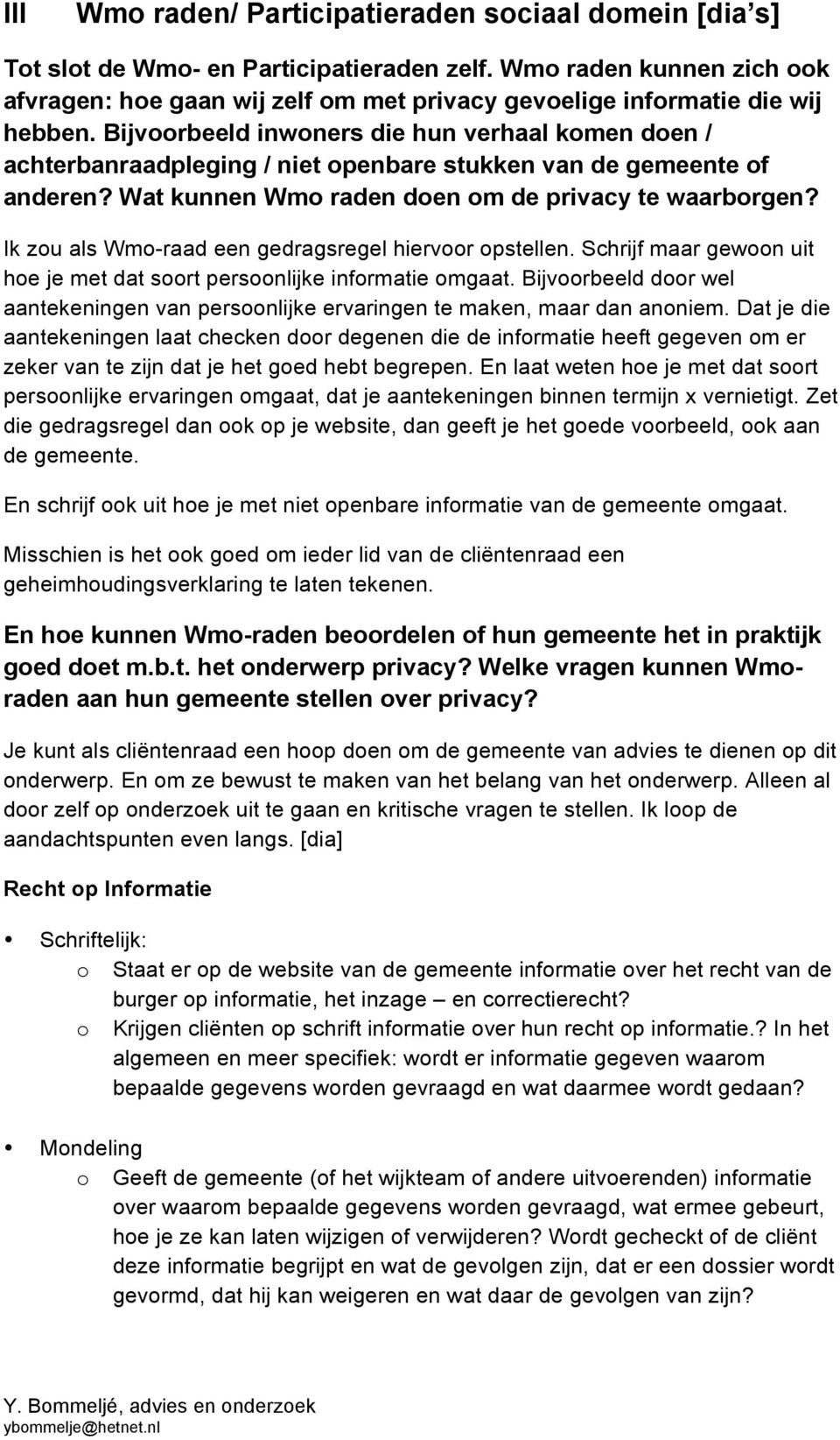 Bijvoorbeeld inwoners die hun verhaal komen doen / achterbanraadpleging / niet openbare stukken van de gemeente of anderen? Wat kunnen Wmo raden doen om de privacy te waarborgen?