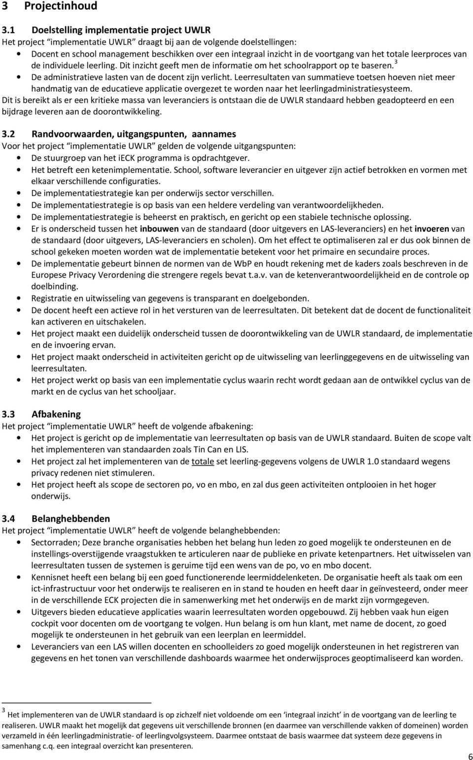 van het totale leerproces van de individuele leerling. Dit inzicht geeft men de informatie om het schoolrapport op te baseren. 3 De administratieve lasten van de docent zijn verlicht.