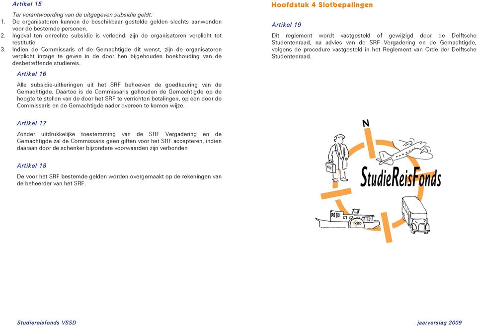 Indien de Commissaris of de Gemachtigde dit wenst, zijn de organisatoren verplicht inzage te geven in de door hen bijgehouden boekhouding van de desbetreffende studiereis.