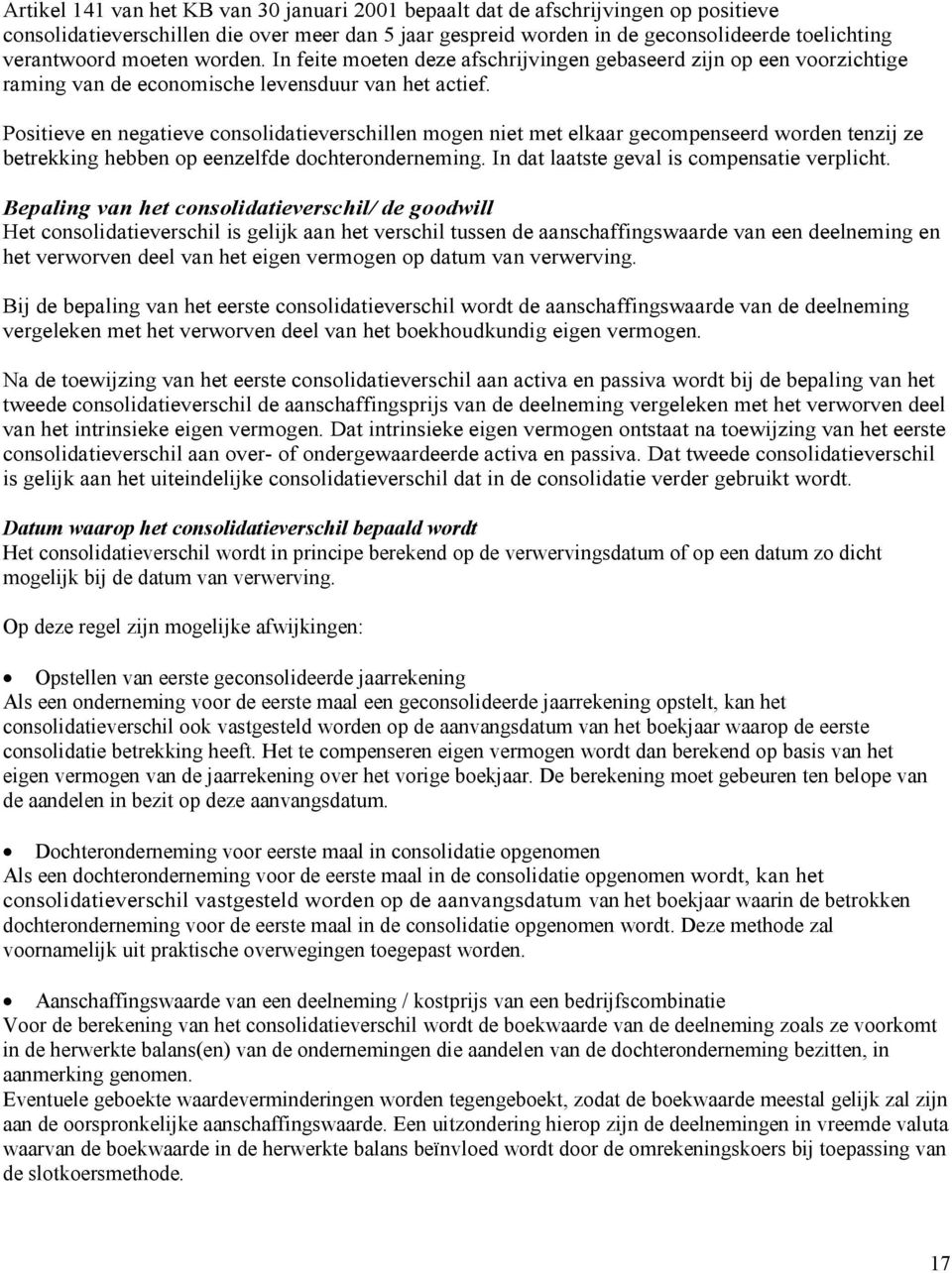 Positieve en negatieve consolidatieverschillen mogen niet met elkaar gecompenseerd worden tenzij ze betrekking hebben op eenzelfde dochteronderneming. In dat laatste geval is compensatie verplicht.