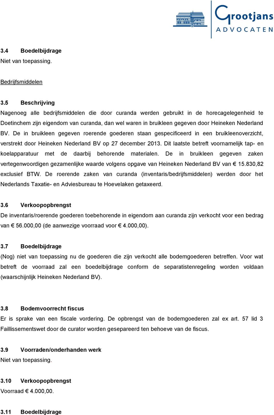 Nederland BV. De in bruikleen gegeven roerende goederen staan gespecificeerd in een bruikleenoverzicht, verstrekt door Heineken Nederland BV op 27 december 2013.