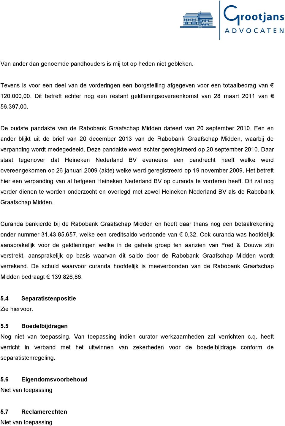 Een en ander blijkt uit de brief van 20 december 2013 van de Rabobank Graafschap Midden, waarbij de verpanding wordt medegedeeld. Deze pandakte werd echter geregistreerd op 20 september 2010.