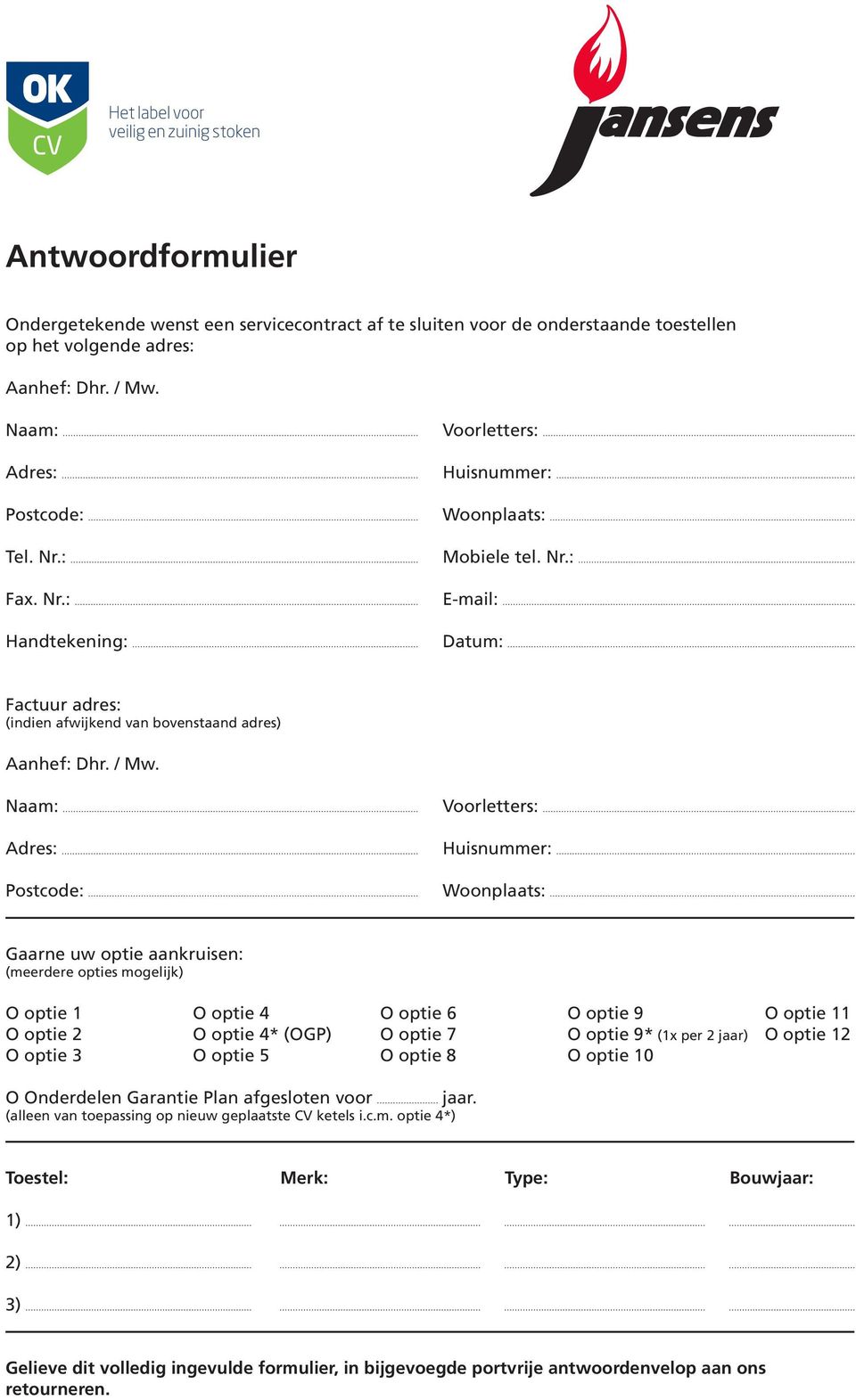 Naam: Adres: Postcode: Voorletters: Huisnummer: Woonplaats: Gaarne uw optie aankruisen: (meerdere opties mogelijk) O optie 1 O optie 4 O optie 6 O optie 9 O optie 11 O optie 2 O optie 4* (OGP) O