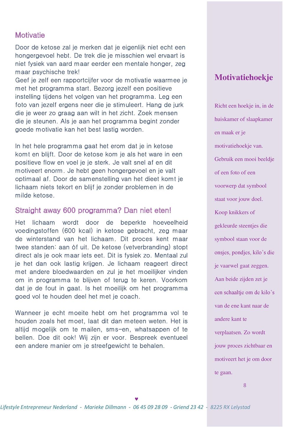 Geef je zelf een rapportcijfer voor de motivatie waarmee je met het programma start. Bezorg jezelf een positieve instelling tijdens het volgen van het programma.