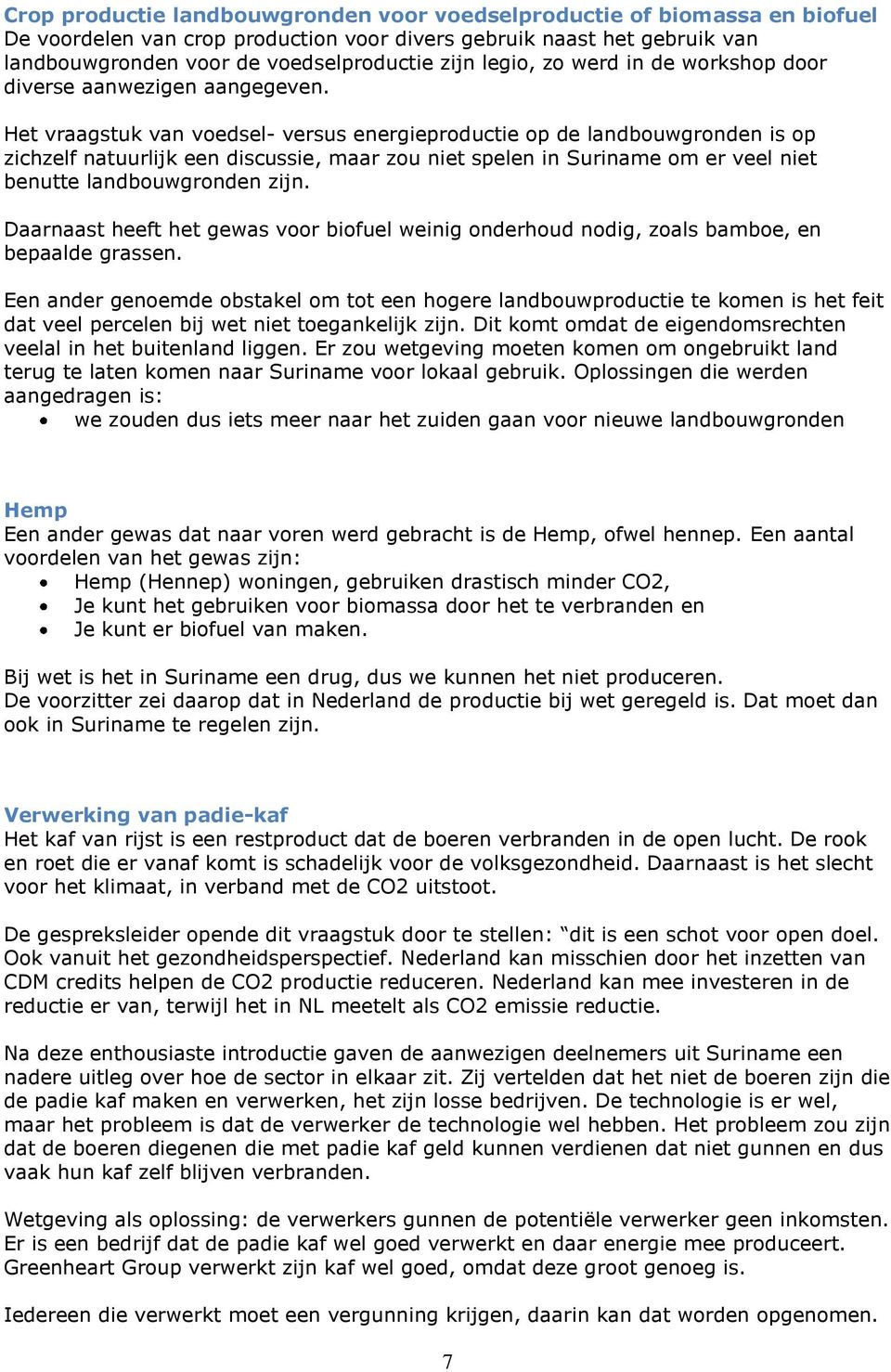 Het vraagstuk van voedsel- versus energieproductie op de landbouwgronden is op zichzelf natuurlijk een discussie, maar zou niet spelen in Suriname om er veel niet benutte landbouwgronden zijn.