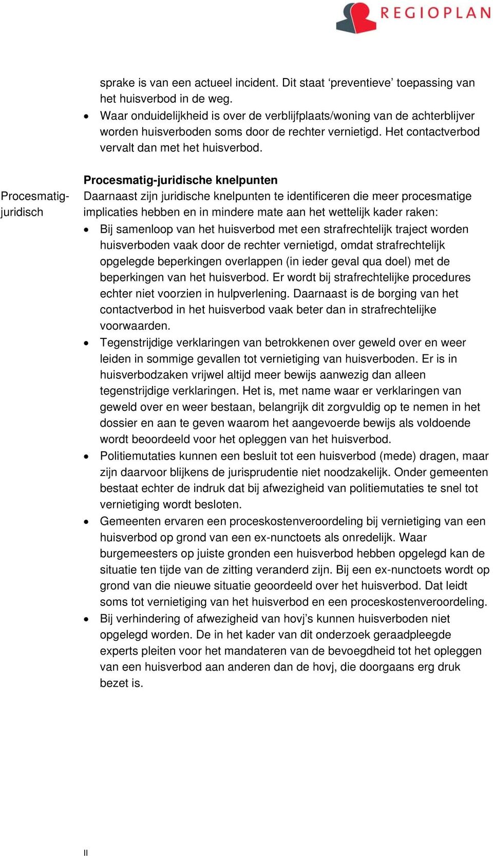 Procesmatigjuridisch Procesmatig-juridische knelpunten Daarnaast zijn juridische knelpunten te identificeren die meer procesmatige implicaties hebben en in mindere mate aan het wettelijk kader raken: