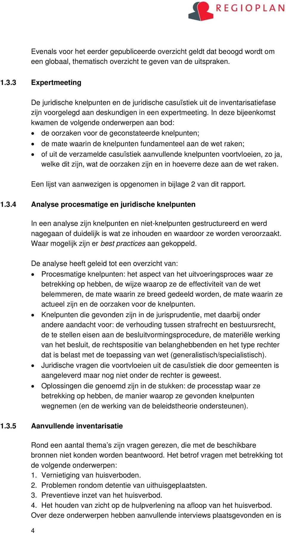 In deze bijeenkomst kwamen de volgende onderwerpen aan bod: de oorzaken voor de geconstateerde knelpunten; de mate waarin de knelpunten fundamenteel aan de wet raken; of uit de verzamelde casuïstiek