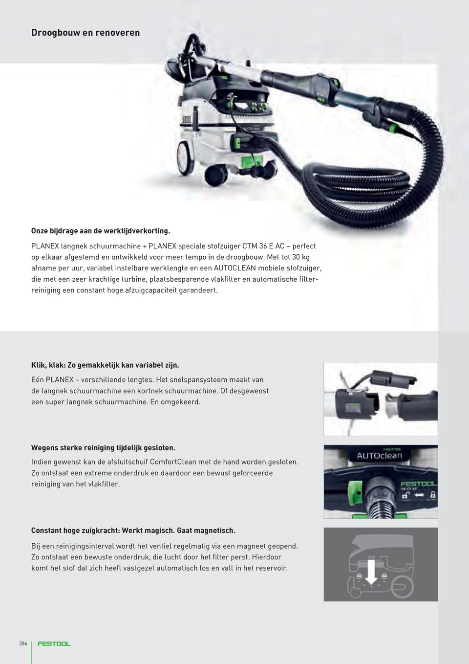 constant hoge afzuigcapaciteit garandeert. Klik, klak: Zo gemakkelijk kan variabel zijn. Eén PLANEX verschillende lengtes.