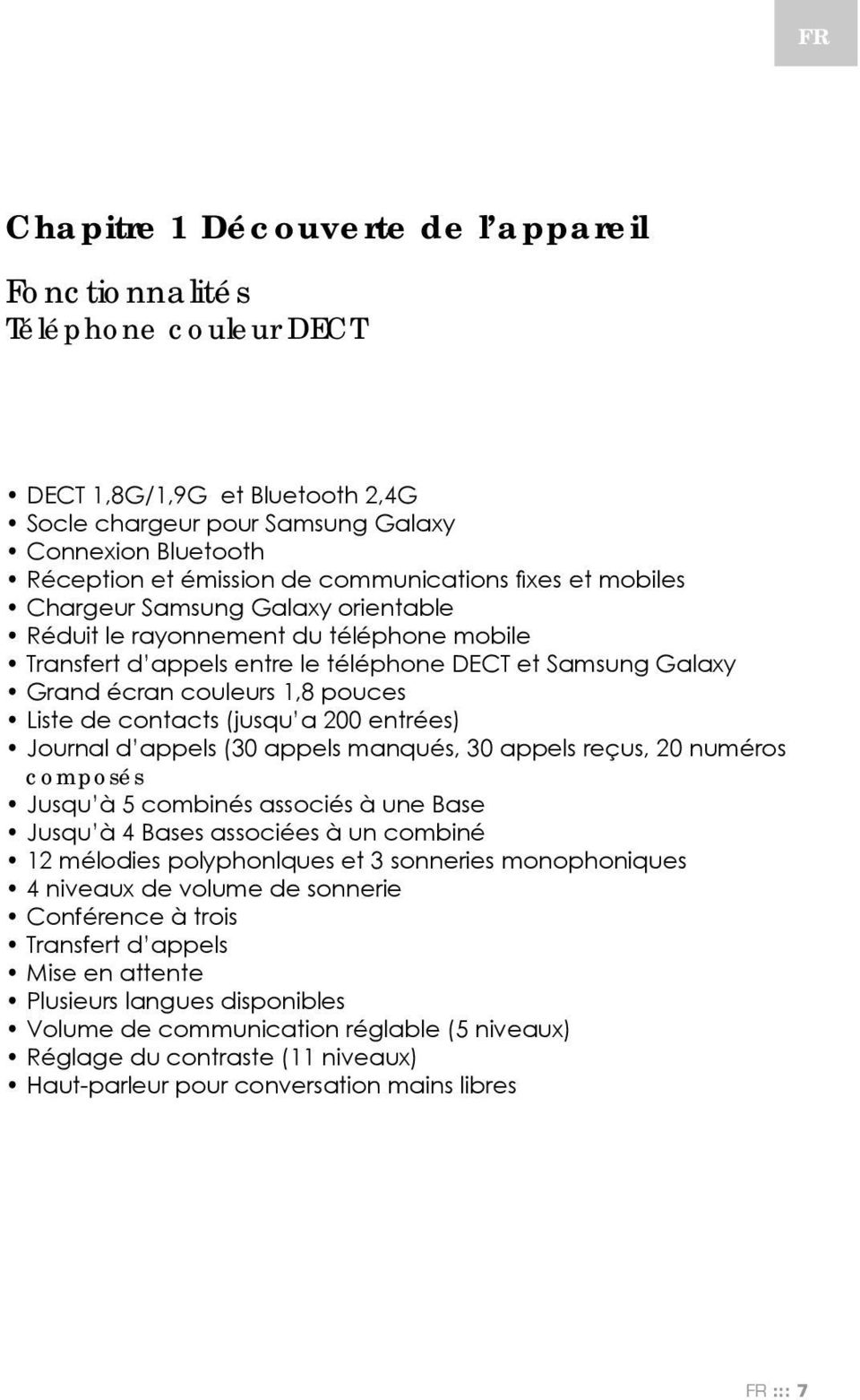 pouces Liste de contacts (jusqu a 00 entrées) Journal d appels (30 appels manqués, 30 appels reçus, 0 numéros composés Jusqu à 5 combinés associés à une Base Jusqu à 4 Bases associées à un combiné 1