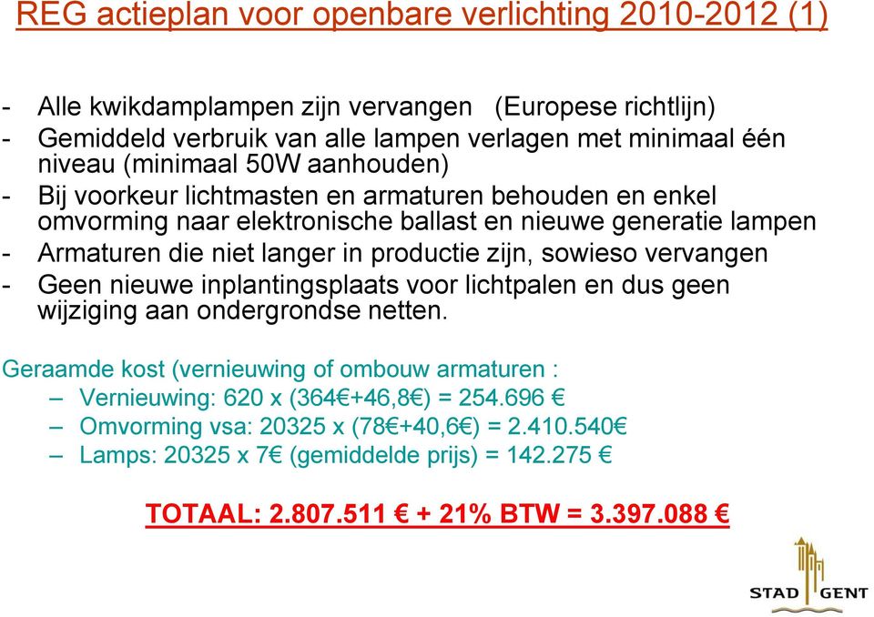 langer in productie zijn, sowieso vervangen - Geen nieuwe inplantingsplaats voor lichtpalen en dus geen wijziging aan ondergrondse netten.