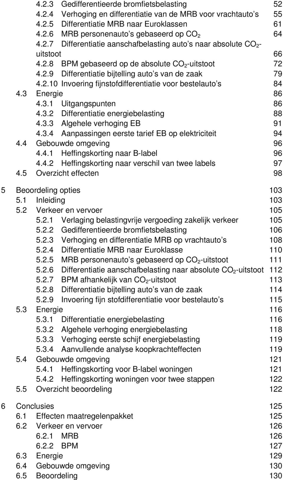 3 Energie 86 4.3.1 Uitgangspunten 86 4.3.2 Differentiatie energiebelasting 88 4.3.3 Algehele verhoging EB 91 4.3.4 Aanpassingen eerste tarief EB op elektriciteit 94 4.4 Gebouwde omgeving 96 4.4.1 Heffingskorting naar B-label 96 4.