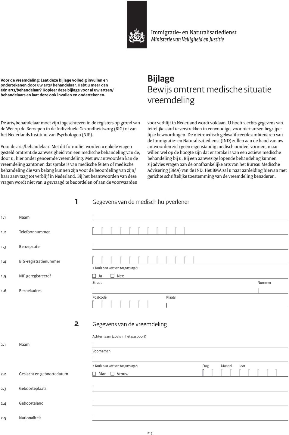 Bijlage Bewijs omtrent medische situatie vreemdeling De arts/behandelaar moet zijn ingeschreven in de registers op grond van de Wet op de Beroepen in de Individuele Gezondheidszorg (BIG) of van het